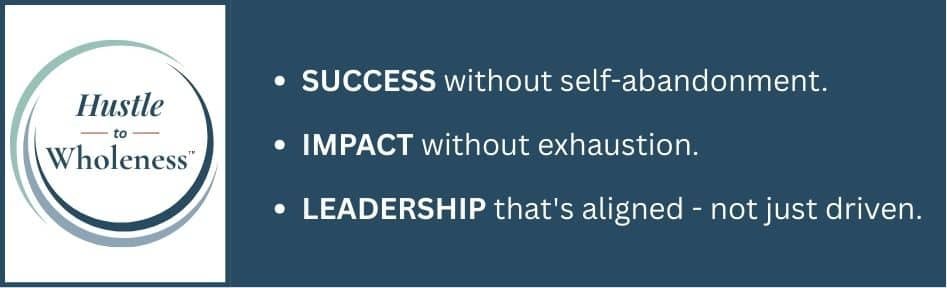 A blue graphic with the "Hustle to Wholeness" logo and white text: "SUCCESS without self-abandonment. IMPACT without exhaustion. Be a leader whose hustle is aligned with true wholeness.”. - Tapestry AG A blue graphic with the "Hustle to Wholeness" logo and white text: "SUCCESS without self-abandonment. IMPACT without exhaustion. Be a leader whose hustle is aligned with true wholeness.”.